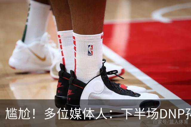 尴尬！多位媒体人：下半场DNP孙铭徽是广厦最正确选择